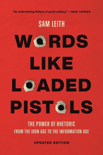Carte Words Like Loaded Pistols: The Power of Rhetoric from the Iron Age to the Information Age 