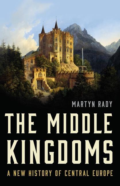 Könyv The Middle Kingdoms: A New History of Central Europe 