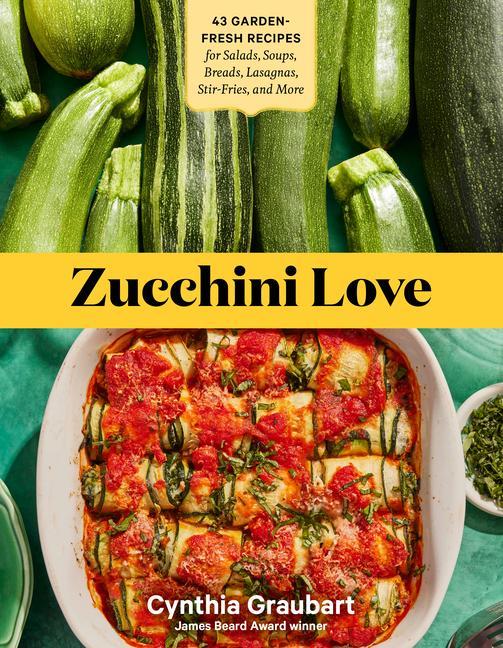 Könyv Zucchini Love: 43 Garden-Fresh Recipes for Salads, Soups, Breads, Lasagnas, Stir-Fries, and More 