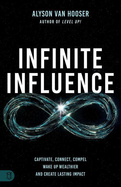 Knjiga Infinite Influence: Captivate, Connect, Compel, and Create Lasting Impact Alyson Van Hooser