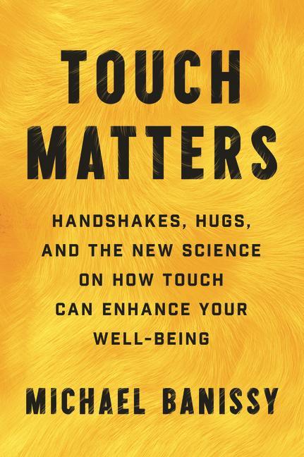 Kniha Touch Matters: Handshakes, Hugs, and the New Science on How Touch Can Enhance Your Well-Being 