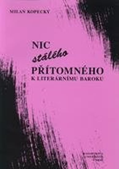 Kniha Nic stálého přítomného - K literárnímu baroku Milan Kopecký