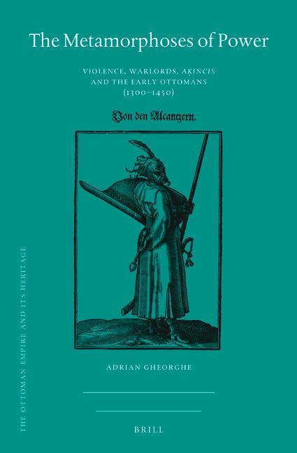 Könyv The Metamorphoses of Power: Violence, Warlords, A&#7731;&#305;nc&#305;s and the Early Ottomans (1300-1450) 