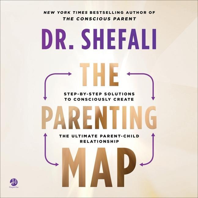 Digital The Parenting Map: Step-By-Step Solutions to Consciously Create the Ultimate Parent-Child Relationship Shefali Tsabary