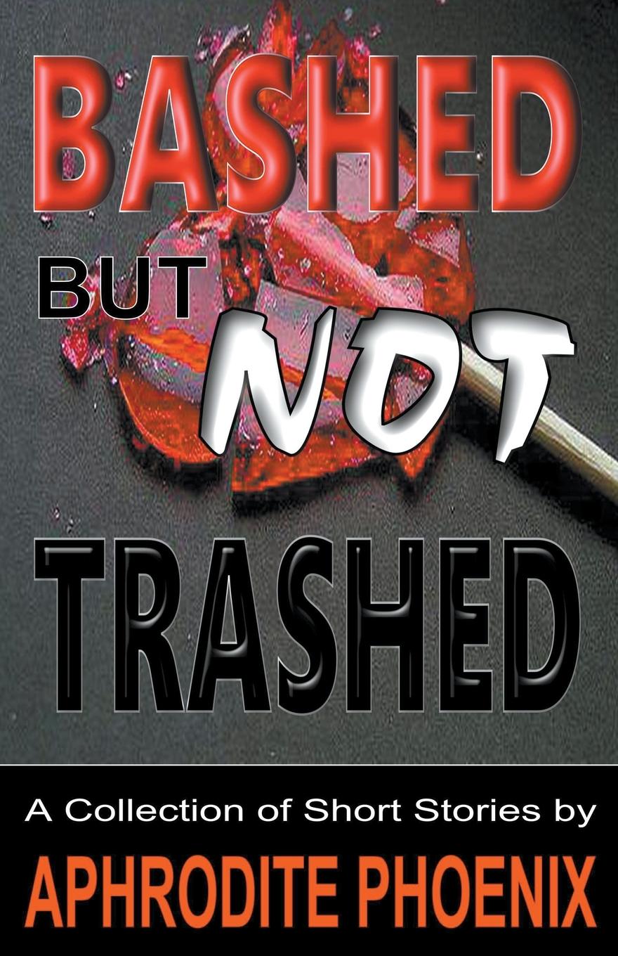 Knjiga Bashed But Not Trashed Aphrodite Phoenix