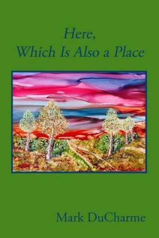 Knjiga Here, Which Is Also a Place Mark DuCharme