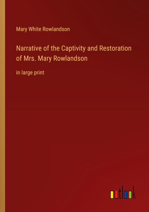 Kniha Narrative of the Captivity and Restoration of Mrs. Mary Rowlandson 