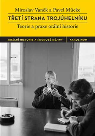 Könyv Třetí strana trojúhelníku - Teorie a praxe orální historie Pavel Mücke