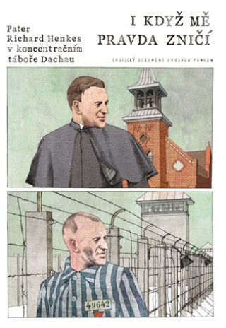 Carte I když mě pravda zničí - Pater Richard Henkes v koncentračním táboře v Dachau Drushba Pankow
