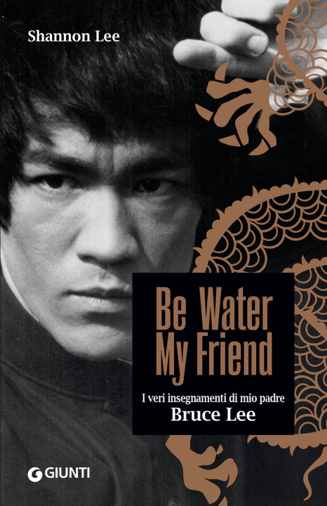 Knjiga Be water, my friend. I veri insegnamenti di mio padre Bruce Lee Shannon Lee