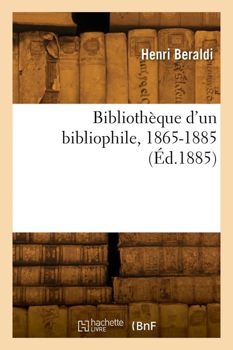 Knjiga Bibliothèque d'un bibliophile, 1865-1885 Henri Beraldi