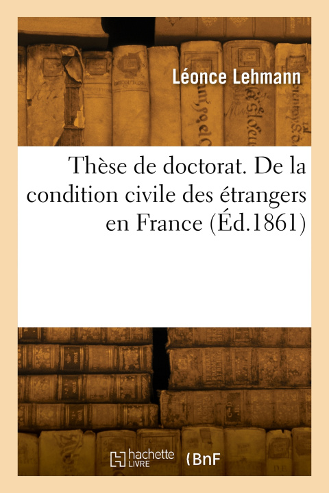 Carte Thèse de doctorat. De la condition civile des étrangers en France Léonce Lehmann