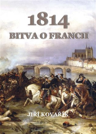 Kniha 1814 Bitva o Francii Jiří Kovařík