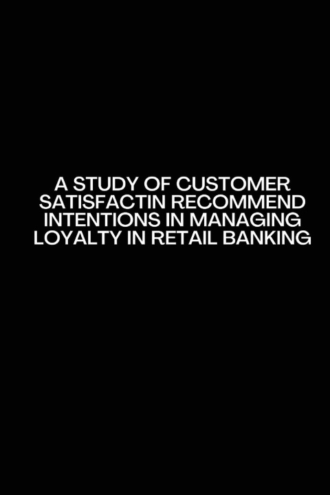 Boek A Study of customer satisfactin recommend intentions in Managing Loyalty in retail banking 