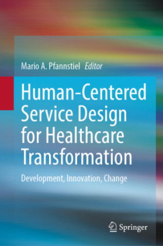 Книга Human-Centered Service Design for Healthcare Transformation Mario A. Pfannstiel