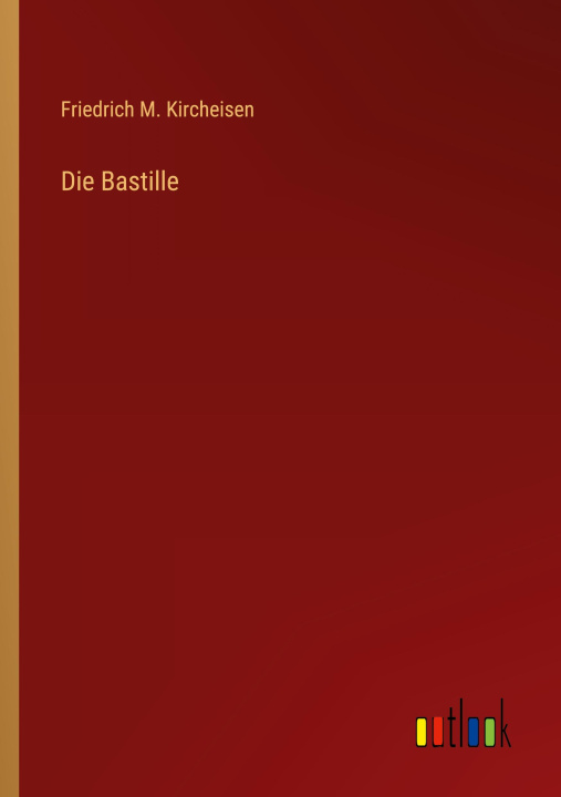 Knjiga Die Bastille Friedrich M. Kircheisen
