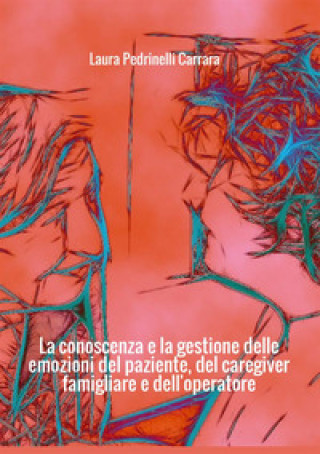 Книга conoscenza e la gestione delle emozioni del paziente del «caregiver» famigliare e dell'operatore Laura Pedrinelli Carrara