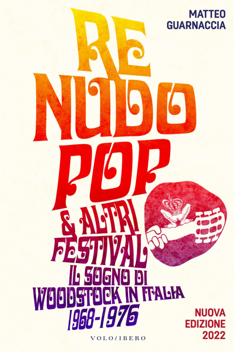 Kniha Re Nudo pop & altri festival. Il sogno di Woodstock in Italia. 1968-1976 Matteo Guarnaccia