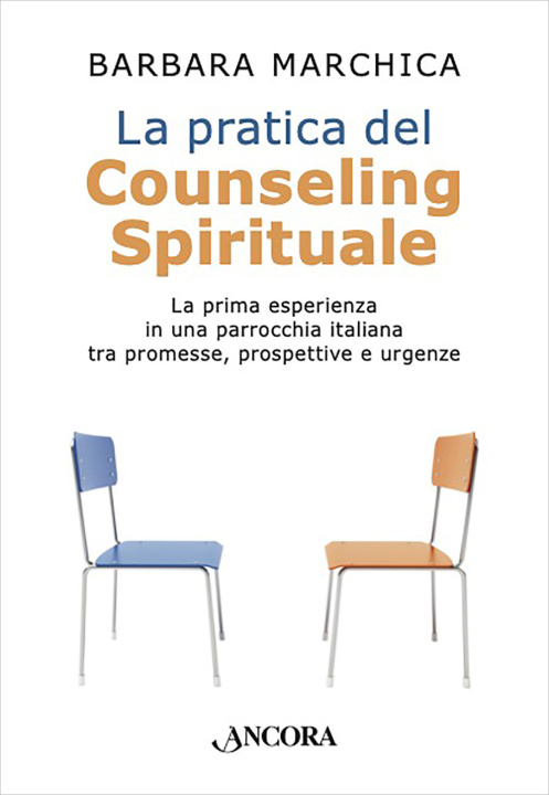 Kniha pratica del counseling spirituale. La prima esperienza in una parrocchia italiana tra promesse, prospettive e urgenze Barbara Marchica