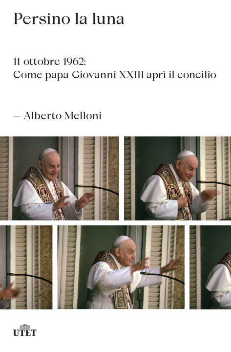 Kniha Persino la luna. 11 ottobre 1962: come papa Giovanni XXIII aprì il concilio Alberto Melloni