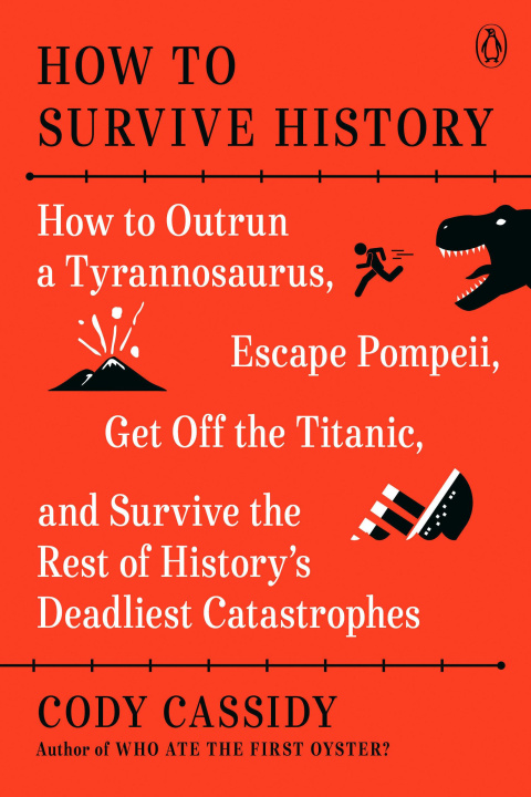 Книга How to Survive History: How to Outrun a Tyrannosaurus, Escape Pompeii, Get Off the Titanic, and Survive the Rest of History's Deadliest Catast 