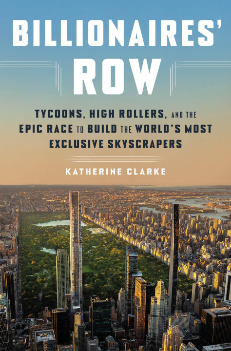 Carte Billionaires' Row: Tycoons, High Rollers, and the Epic Race to Build the World's Most Exclusive Skyscrapers 