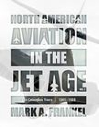 Kniha North American Aviation in the Jet Age, Vol. 2: The Columbus Years, 1941-1988 