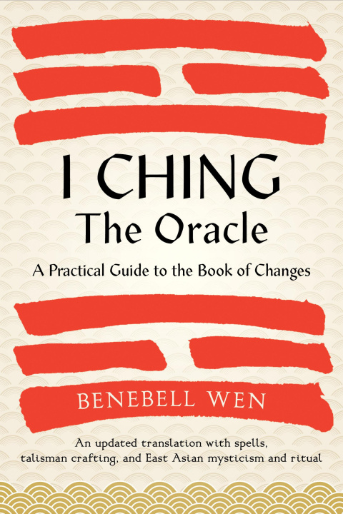 Könyv I Ching, the Oracle: A Practical Guide to the Book of Changes: An Updated Translation Annotated with Cultural and Historical References, Re 
