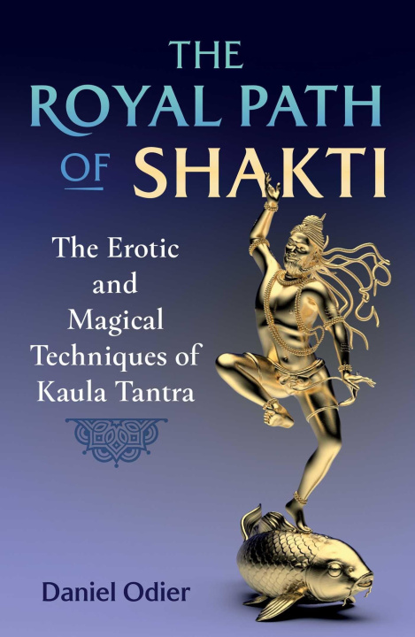 Carte The Royal Path of Shakti: The Erotic and Magical Techniques of Kaula Tantra 