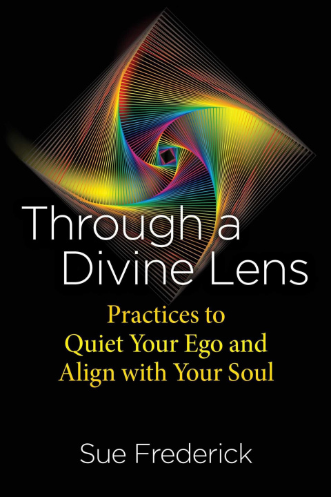 Kniha Through a Divine Lens: Practices to Quiet Your Ego and Align with Your Soul 