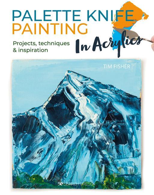 Könyv Palette Knife Painting in Acrylics: Projects, Techniques & Inspiration to Get You Started 