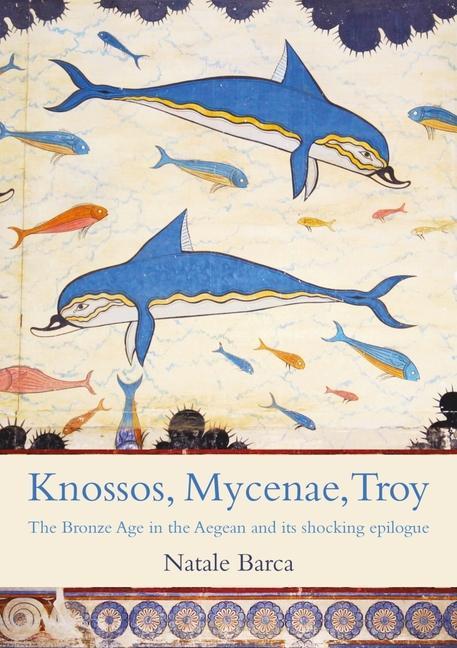 Книга Knossos, Mycenae, Troy: The Enchanting Bronze Age and Its Tumultuous Climax 