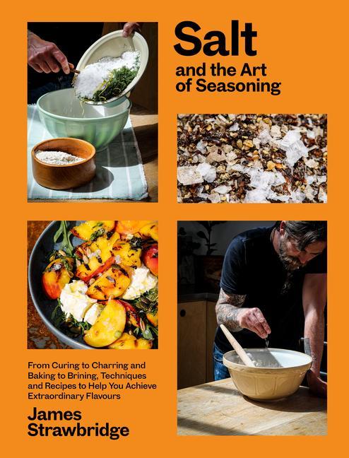 Könyv Salt and the Art of Seasoning: From Curing to Charring and Baking to Brining, Techniques and Recipes to Help You Achieve Extraordinary Flavours 
