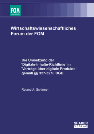 Kniha Die Umsetzung der 'Digitale-Inhalte-Richtlinie' in 'Verträge über digitale Produkte' gemäß §§ 327-327u BGB Roland A. Schirmer