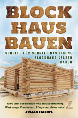 Carte Blockhaus bauen - Schritt für Schritt das eigene Blockhaus selber bauen Julian Haertl