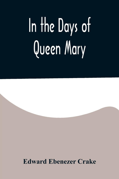 Knjiga In the Days of Queen Mary Edward Ebenezer Crake