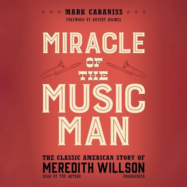Digital Miracle of the Music Man: The Classic American Story of Meredith Willson Rupert Holmes
