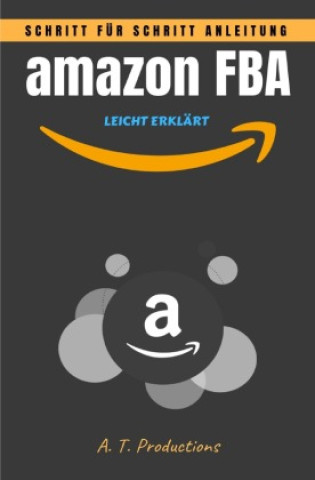 Kniha amazon FBA | Schritt für Schritt Anleitung - LEICHT ERKLÄRT A. T. Productions