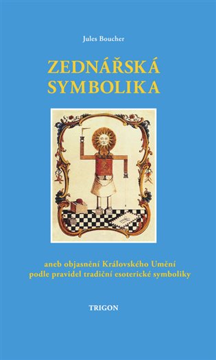 Książka Zednářská symbolika aneb Královské umění opětovně objasněné a obnovené podle pravidel tradiční esoterické symboliky Jules Boucher