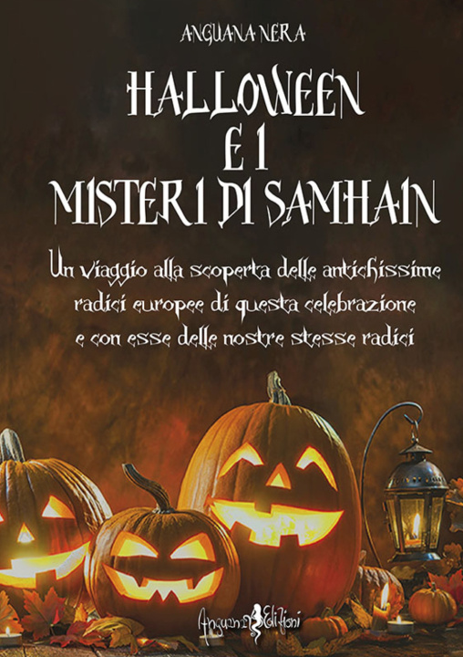 Kniha Halloween e i misteri di Samhain. Un viaggio alla scoperta delle antichissime radici europee di questa celebrazione e, con esse, delle nostre stesse r Anguana Nera