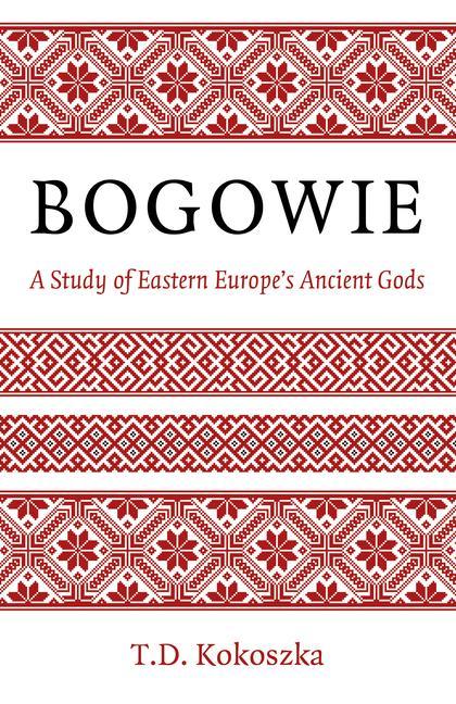 Книга Bogowie: A Study of Eastern Europe's Ancient Gods Troy Kokoszka