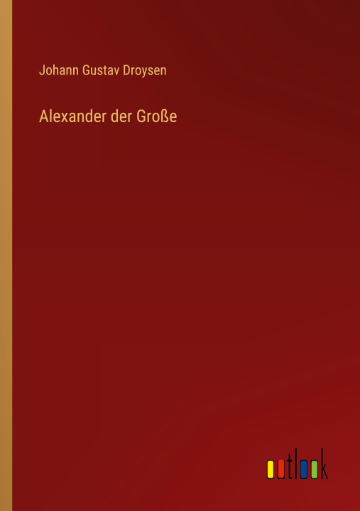 Knjiga Alexander der Große Johann Gustav Droysen