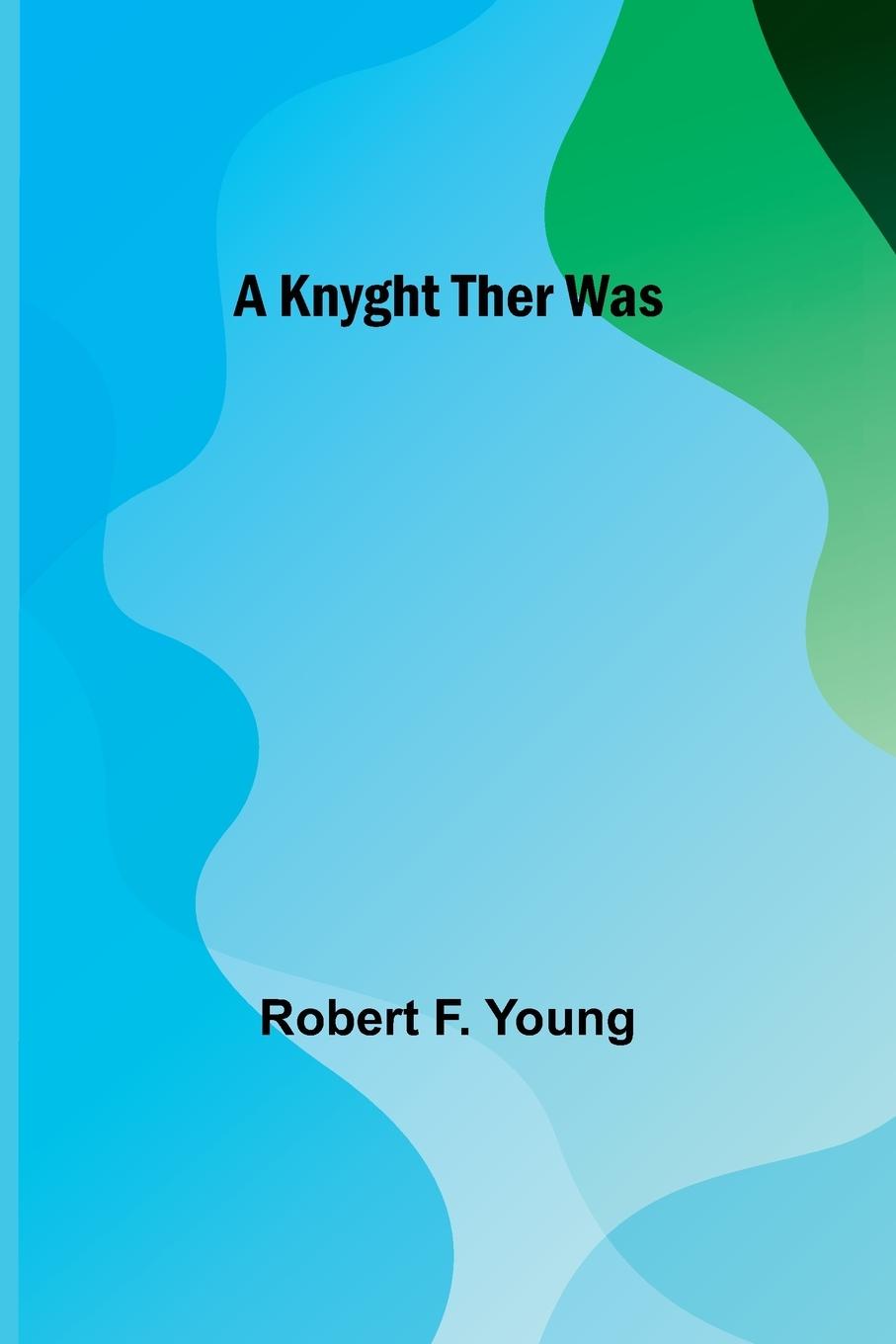 Knjiga A Knyght Ther Was Robert F. Young