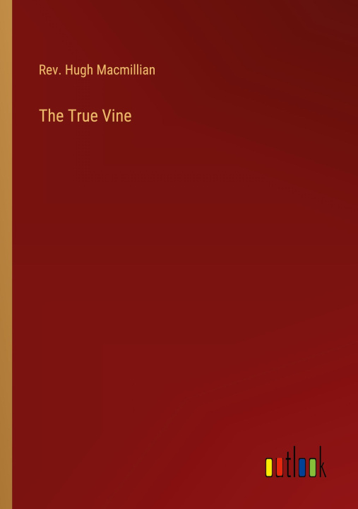 Knjiga The True Vine Rev. Hugh Macmillian