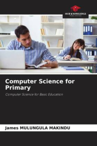 Knjiga Computer Science for Primary James MULUNGULA MAKINDU