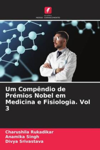 Livro Um Comp?ndio de Prémios Nobel em Medicina e Fisiologia. Vol 3 Anamika Singh