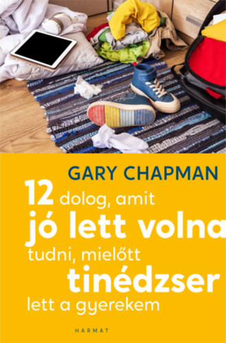Könyv 12 dolog, amit jó lett volna tudni, mielőtt tinédzser lett a gyerekem Gary Chapman