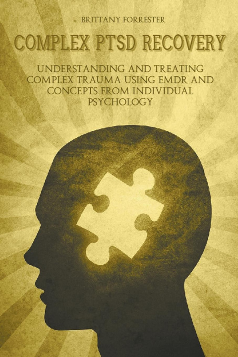 Book Complex Ptsd Recovery Understanding and treating Complex Trauma Using Emdr and Concepts from Individual Psychology 