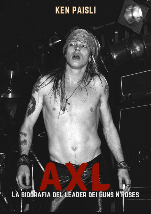 Könyv Axl. La sconvolgente biografia del leader dei Guns N'Roses Ken Paisli