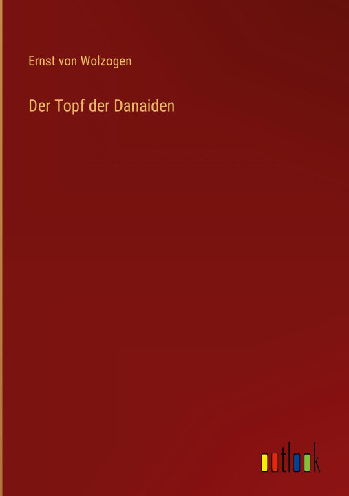 Knjiga Der Topf der Danaiden Ernst von Wolzogen